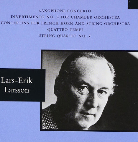 Lars-Erik Larsson - Saxophone Concerto / Divertimento No. 2 For Chamber Orchestra / Concertino For French Horn And String Orchestra / Quattro Tempi / String Quartet No. 3