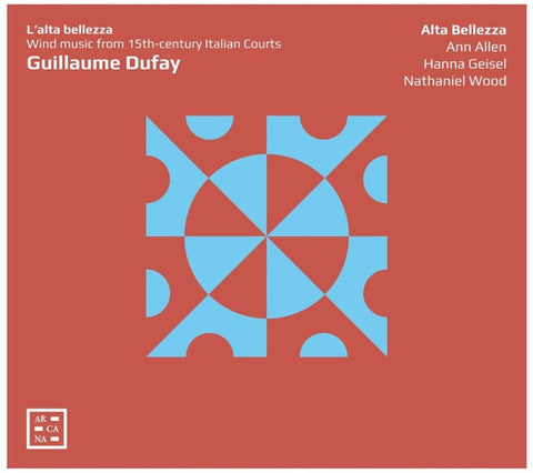 Guillaume Dufay, Alta Bellezza, Ann Allen, Hanna Geisel, Nathaniel Wood - L'Alta Bellezza: Wind Music From 15th-century Italian Courts
