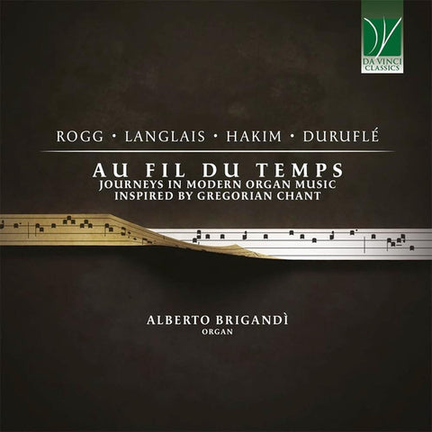 Rogg • Langlais • Hakim • Duruﬂé - Alberto Brigandì - Au Fil Du Temps (Journeys In Modern Organ Music Inspired By Gregorian Chant)