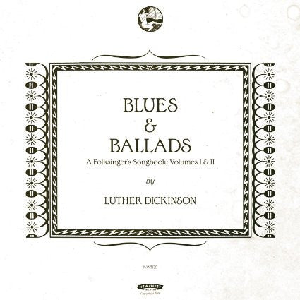 Luther Dickinson - Blues & Ballads - A Folksinger's Songbook: Volumes I & II