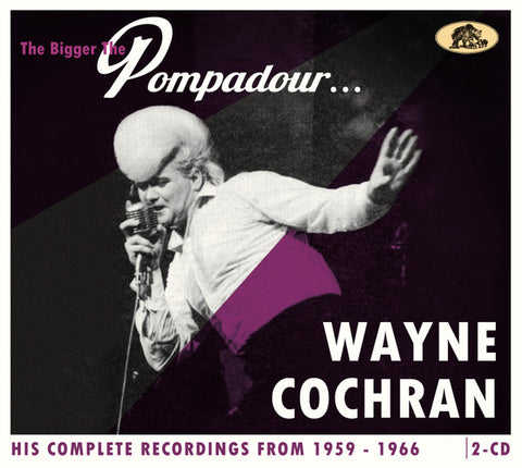 Wayne Cochran - The Bigger The Pompadour … - His Complete Recordings From 1959-1966
