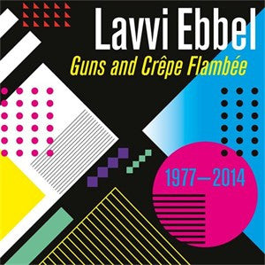 Lavvi Ebbel - Guns And Crêpe Flambée 1977 - 2014