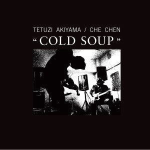Tetuzi Akiyama / Che Chen - Cold Soup