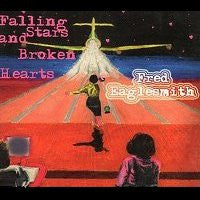 Fred Eaglesmith - Falling Stars And Broken Hearts
