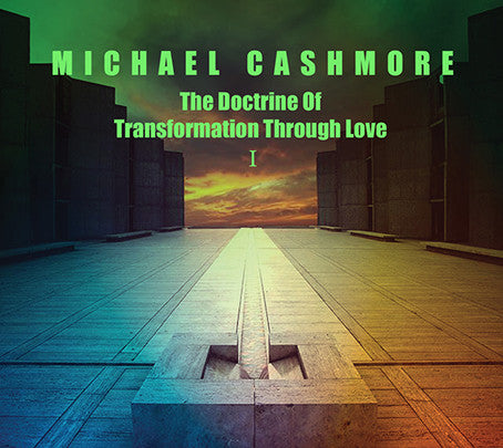 Michael Cashmore - The Doctrine Of Transformation Through Love I