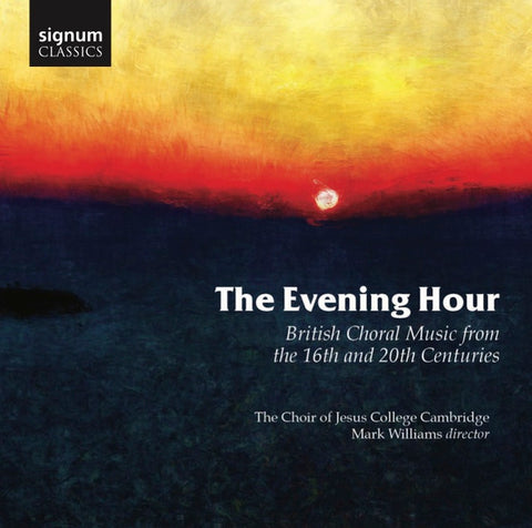 Choir Of Jesus College Cambridge, Mark Williams - The Evening Hour (British Choral Music From The 16th And 20th Centuries)