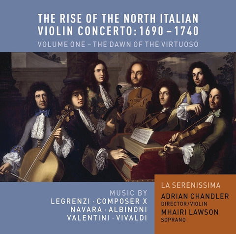 Adrian Chandler, La Serenissima, Mhairi Lawson - The Rise Of The North Italian Violin Concerto: 1690-1740, Vol. 1 - The Dawn Of The Virtuoso