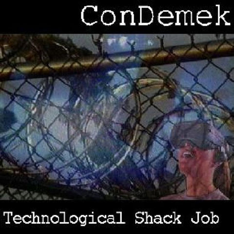 ConDemek - Technological Shack Job