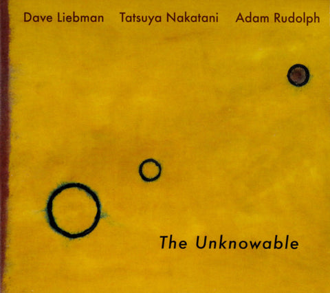 Dave Liebman, Tatsuya Nakatani, Adam Rudolph - The Unknowable