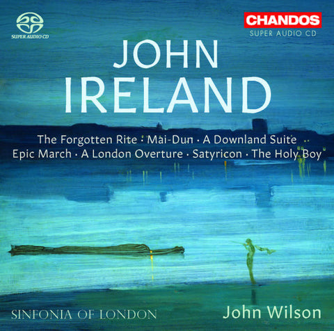 John Ireland, Sinfonia Of London, John Wilson - The Forgotten Rite ‧ Mai-Dun ‧ A Dowland Suite ‧ Epic March ‧ A London Overture ‧ Satyricon ‧ The Holy Boy