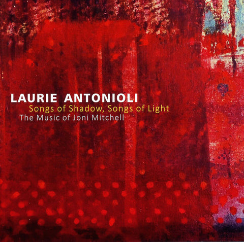 Laurie Antonioli - Songs Of Shadow, Songs Of Light: The Music Of Joni Mitchell
