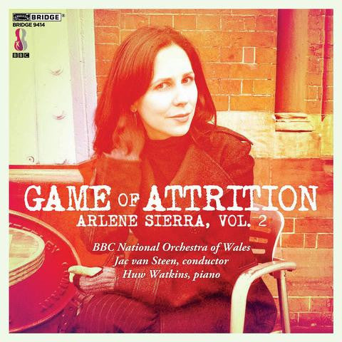 Arlene Sierra -- Huw Watkins • BBC National Orchestra Of Wales • Jac van Steen - Game Of Attrition: Arlene Sierra, Vol. 2