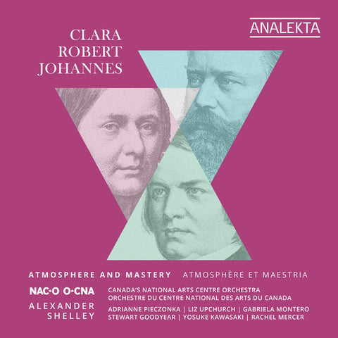 Clara, Robert, Johannes, Alexander Shelley, Canada's National Arts Centre Orchestra, Adrianne Pieczonka, Liz Upchurch - Clara Robert Johannes