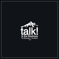 Talk! & The Woohoos - The Mountain / The Worm