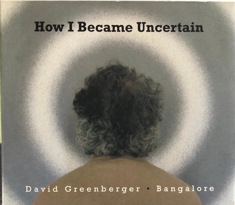 David Greenberger & Bangalore - How I Became Uncertain
