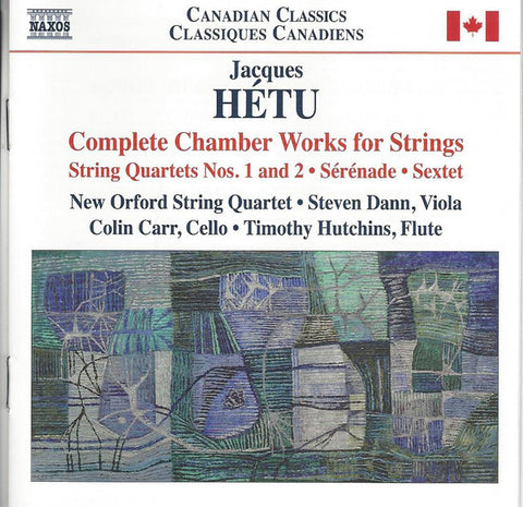 Jacques Hétu – New Orford String Quartet • Steven Dann • Colin Carr • Timothy Hutchins - Complete Chamber Works For Strings: String Quartets Nos. 1 And 2 • Sérénade • Sextet