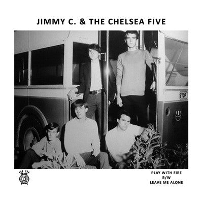Jimmy C. & The Chelsea Five - Play With Fire / Leave Me Alone