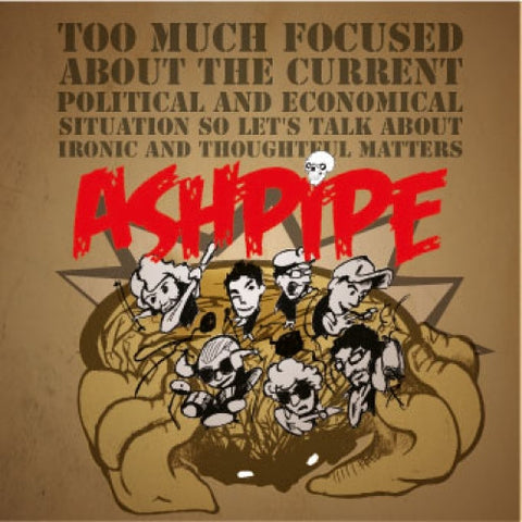 Ashpipe - Too Much Focused About The Current Political And Economical Situation So Let's Talk About Ironic And Thoughtful Matters