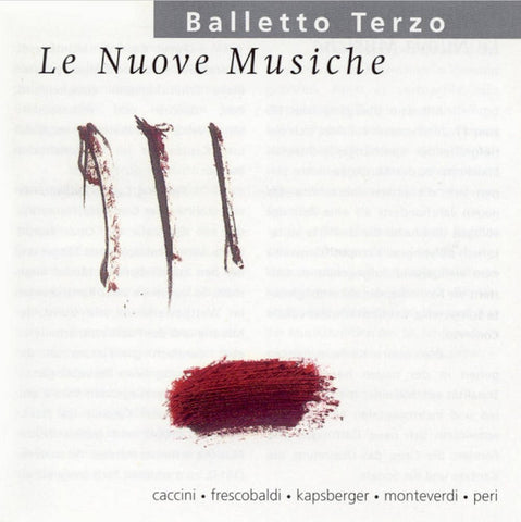 Balletto Terzo, Caccini • Frescobaldi • Kapsberger • Monteverdi • Peri - Le Nuove Musiche