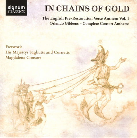 Orlando Gibbons, Fretwork, His Majestys Sagbutts And Cornetts, Magdalena Consort - In Chains Of Gold: The English Pre-Restoration Verse Anthem Vol. 1; Orlando Gibbons - Complete Consort Anthems