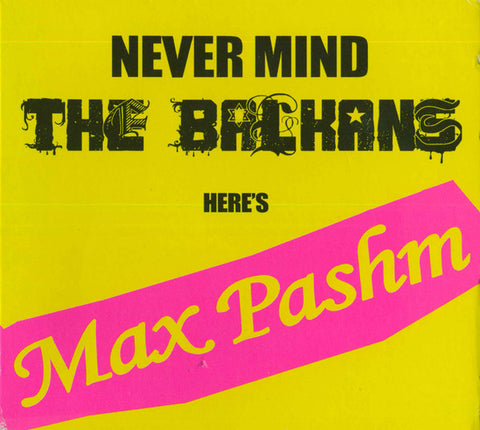 Max Pashm - Never Mind The Balkans Here's Max Pashm