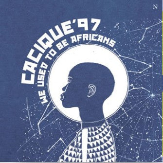 Cacique'97 - We Used To Be Africans