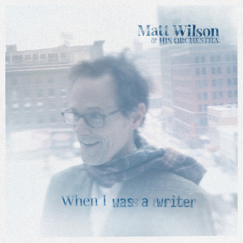 Matt Wilson & his Orchestra - When I Was a Writer