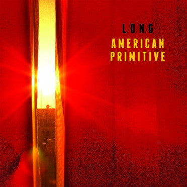 L/O/N/G - American Primitive
