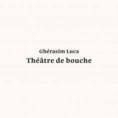 Ghérasim Luca - Théâtre De Bouche