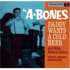 The A-Bones - Daddy Wants A Cold Beer And Other Million Sellers