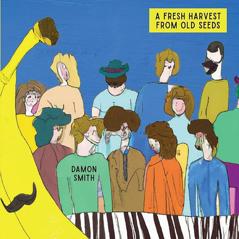 Damon Smith - A Fresh Harvest From Old Seeds
