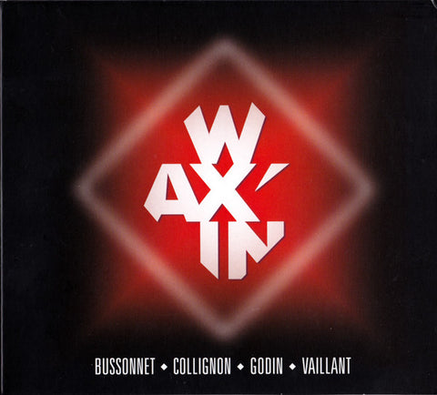 Wax'In, Bussonnet ◆ Collignon ◆ Godin ◆ Vaillant - Wax'In