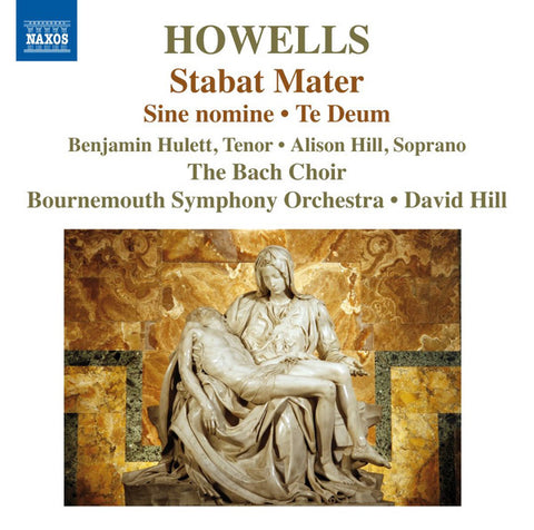 Howells - Benjamin Hulett, Alison Hill, The Bach Choir, Bournemouth Symphony Orchestra, David Hill - Stabat Mater - Te Deum - Sine Nomine