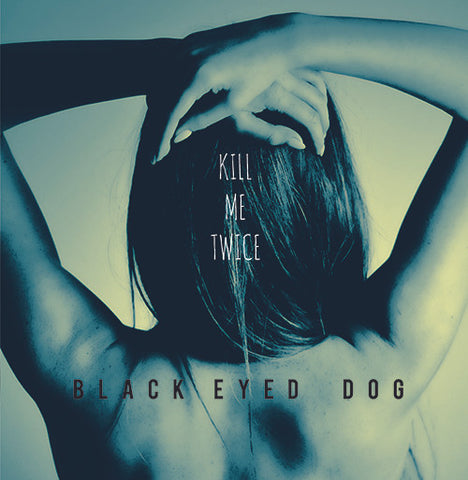 Black Eyed Dog - Kill Me Twice
