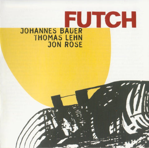 Johannes Bauer / Jon Rose / Thomas Lehn - Futch