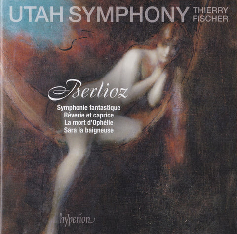 Utah Symphony, Thierry Fischer, Berlioz - Symphonie Fantastique / Rêverie Et Caprice / La Mort D'Ophélie / Sara La Baigneuse
