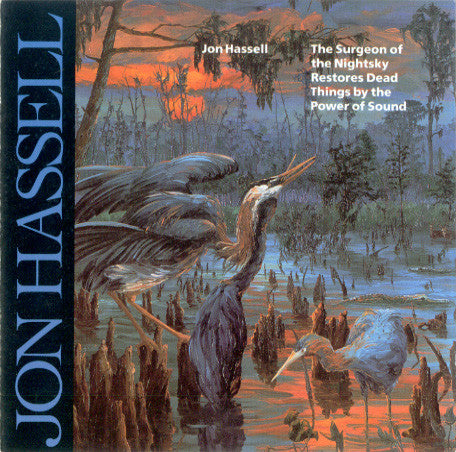 Jon Hassell, - The Surgeon Of The Nightsky Restores Dead Things By The Power Of Sound