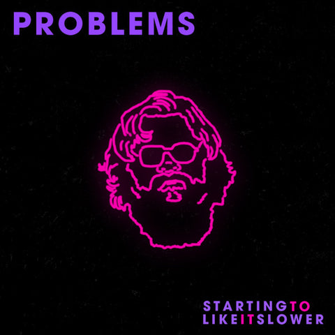Problems - Starting To Like It Slower