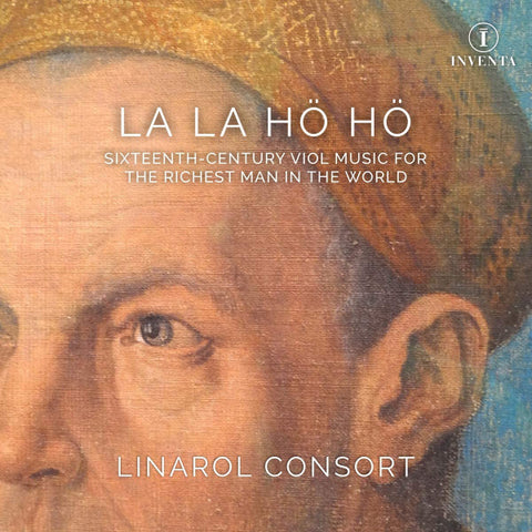 Linarol Consort - La La Hö Hö: Sixteenth-Century Viol Music For The Richest Man In The World)