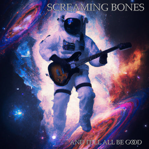Screaming Bones - And It’ll All Be Good