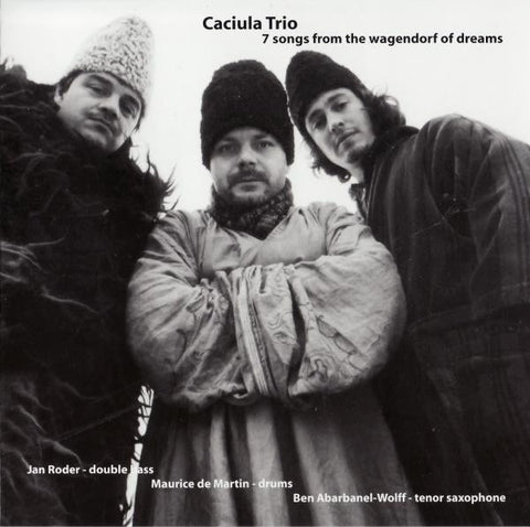 Caciula Trio - 7 Songs From The Wagendorf Of Dreams