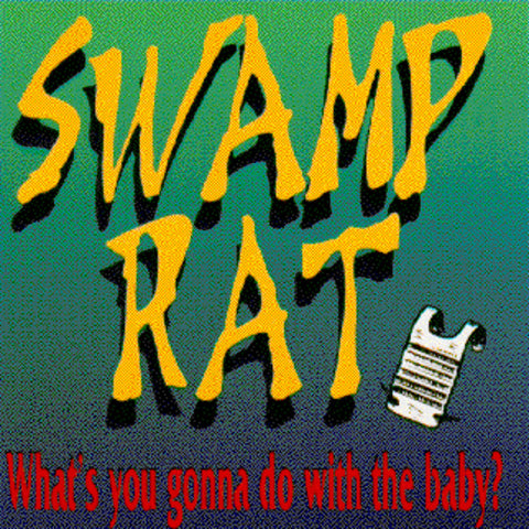 Swamp Rat - What's You Gonna Do With The Baby?