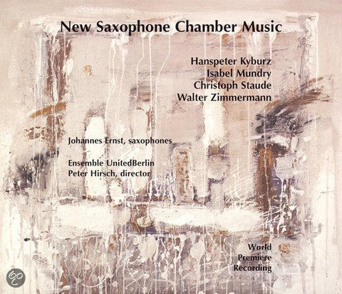Hanspeter Kyburz / Isabel Mundry / Christoph Staude / Walter Zimmermann - Johannes Ernst, Saxophones / Ensemble UnitedBerlin / Peter Hirsch - New Saxophone Chamber Music