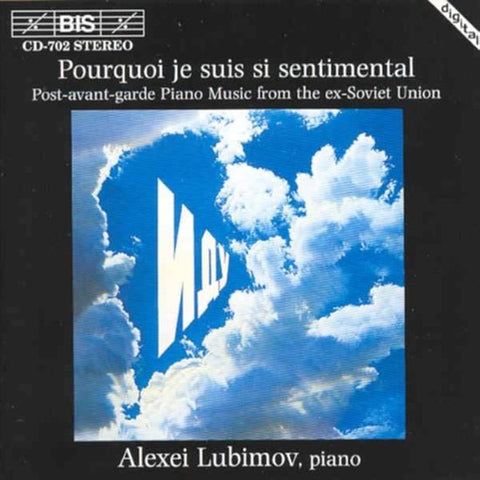 Alexei Lubimov - Pourquoi Je Suis Si Sentimental (Post-Avant-Garde Piano Music From The Ex-Soviet Union)
