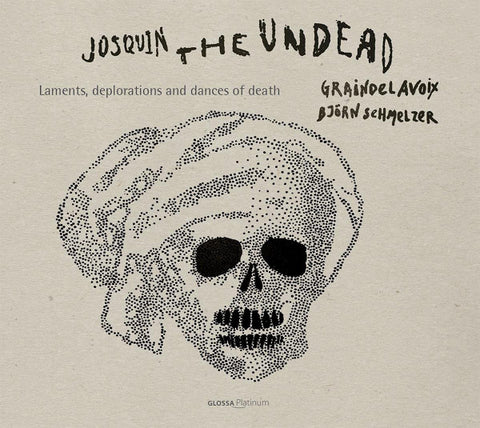 Josquin Desprez, Graindelavoix / Björn Schmelzer - Josquin, The Undead: Laments, Deplorations And Dances Of Death