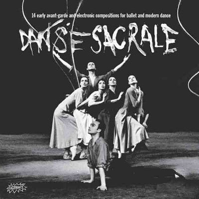 Various - Danse Sacrale (14 Early Avant-garde And Electronic Compositions For Ballet And Modern Dance)