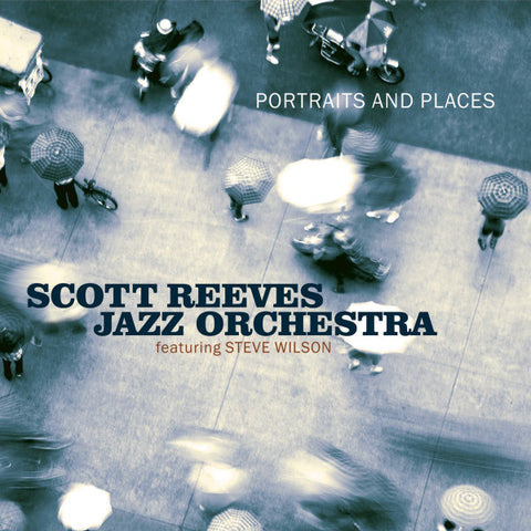 Scott Reeves Jazz Orchestra Featuring Steve Wilson - Portraits And Places