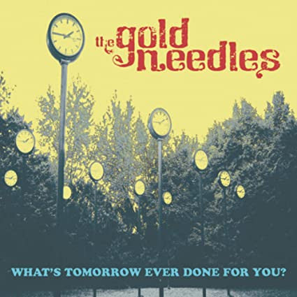 The Gold Needles - What's Tomorrow Ever Done For You?