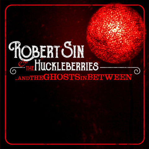 Robert Sin and the Huckleberries - ...And The Ghosts In Between