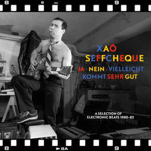 Xao Seffcheque - Ja, Nein, Vielleicht Kommt Sehr Gut (A Selection Of Electronic Beats 1980-82)